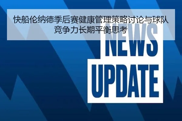 快船伦纳德季后赛健康管理策略讨论与球队竞争力长期平衡思考