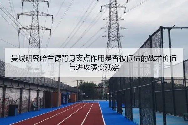 曼城研究哈兰德背身支点作用是否被低估的战术价值与进攻演变观察