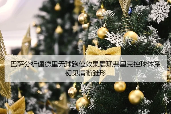 巴萨分析佩德里无球跑位效果展现弗里克控球体系初见清晰雏形